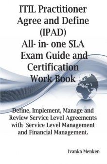 ITIL Practitioner Agree and Define (IPAD) All-in-one SLA Exam Guide and Certification Work book; Define, Implement, Manage and Review Service Level Agreements ... level Management and Financial Management
