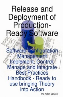 Release and Deployment of Production-Ready Software: Software Configuration Management Implement, Control, Manage and Integrate Best Practices Handbook - Ready to use bringing Theory into Action