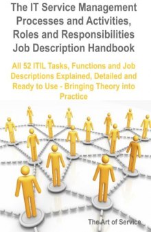 The IT Service Management Processes and Activities Roles and Responsibilities Job Description Handbook: All 52 ITIL Tasks, Functions and Job Descriptions ... Ready to Use - bringing Theory into Practice