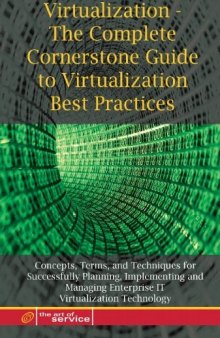 Virtualization: The Complete Cornerstone Guide to Virtualization Best Practices: Concepts, Terms, and Techniques for Successfully Planning, Implementing ... Enterprise IT Virtualization Technology