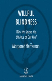 Willful Blindness_ Why We Ignore the Obvious at Our Peril