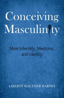 Conceiving Masculinity: Male Infertility, Medicine, and Identity