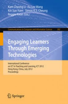 Engaging Learners Through Emerging Technologies: International Conference on ICT in Teaching and Learning, ICT 2012, Hong Kong, China, July 4-6, 2012. Proceedings