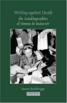 Writing Against Death: The Autobiographies of Simone de Beauvoir (Faux Titre Series)