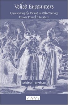 Veiled encounters : representing the Orient in 17th-century French travel literature