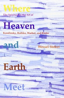 Where heaven and earth meet : the spiritual in the art of Kandinsky, Rothko, Warhol, and Kiefer