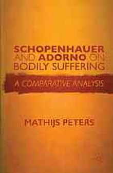 Schopenhauer and Adorno on bodily suffering : a comparative analysis