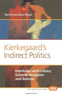 Kierkegaard's indirect politics : interludes with Lukács, Schmitt, Benjamin and Adorno