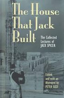 The house that Jack built : the collected lectures of Jack Spicer