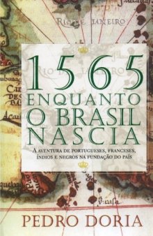 1565 - Enquanto o Brasil nascia: a aventura de portugueses, franceses, índios e negros na fundação do país