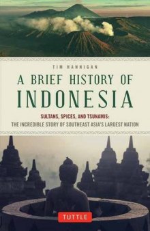 A brief history of Indonesia : sultans, spices, and tsunamis : the incredible story of Southeast Asia's largest nation