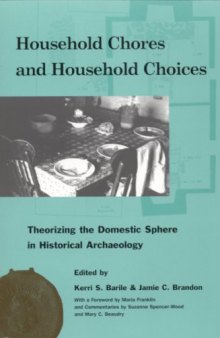 Household Chores and Household Choices: Theorizing the Domestic Sphere in Historical Archaeology