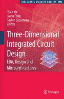 Three Dimensional Integrated Circuit Design: EDA, Design and Microarchitectures