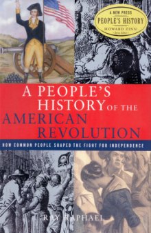 A People's History of the American Revolution : How Common People Shaped the Fight for Independence