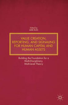 Value Creation, Reporting, and Signaling for Human Capital and Human Assets: Building the Foundation for a Multi-Disciplinary, Multi-Level Theory