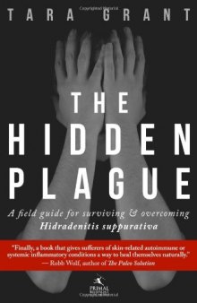 The Hidden Plague: A Field Guide For Surviving and Overcoming Hidradenitis Suppurativa