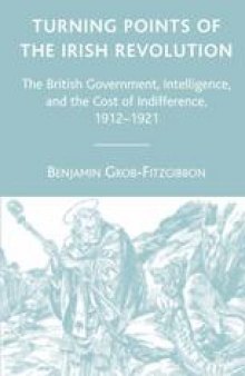 Turning Points of the Irish Revolution: The British Government, Intelligence, and the Cost of Indifference, 1912–1921