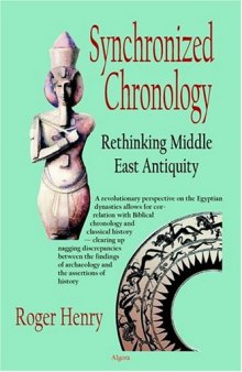 Synchronized Chronology: Rethinking Middle East Antiquity: A Simple Correction To Egyptian Chronology Resolves The Major Problems In Biblical And Greek Archaeology