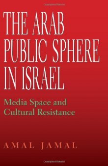 The Arab Public Sphere in Israel: Media Space and Cultural Resistance (Indiana Series in Middle East Studies)