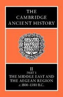 The Cambridge Ancient History Volume 2, Part 1: The Middle East and the Aegean Region, c.1800-1380 BC