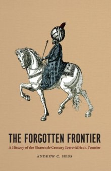 The Forgotten Frontier: A History of the Sixteenth-Century Ibero-African Frontier (Publications of the Center for Middle Eastern Studies)