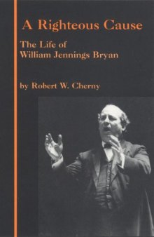 A Righteous Cause: The Life of William Jennings Bryan
