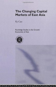 The Changing Capital Markets of East Asia (Routledge Studies in the Growth Economies of Asia, 1)