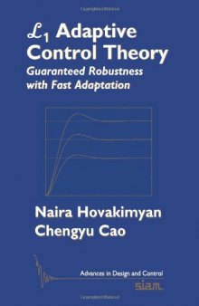 L1 Adaptive Control Theory: Guaranteed Robustness with Fast Adaptation (Advances in Design and Control)