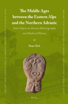 The Middle Ages Between the Eastern Alps and the Northern Adriatic: Select Papers on Slovene Historiography and Medieval History