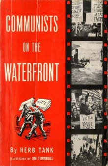 Communists on the waterfront : the story of the Communists on the waterfronts of America. Who they are ... What they did ... What they believe
