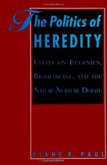 The politics of heredity: essays on eugenics, biomedicine, and the nature-nurture debate  