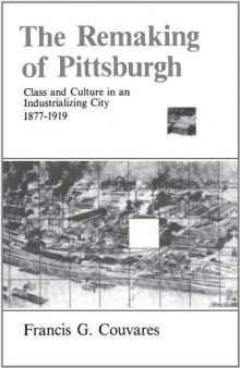 The remaking of Pittsburgh: class and culture in an industrializing city 1877-1919