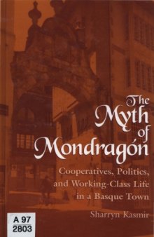 The myth of Mondragón: cooperatives, politics, and working-class life in a Basque town