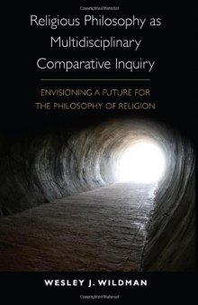 Religious Philosophy as Multidisciplinary Comparative Inquiry: Envisioning a Future for the Philosophy of Religion  