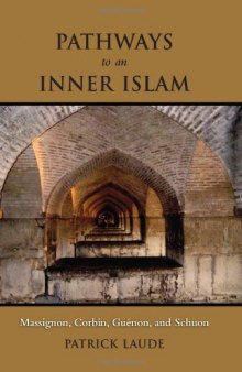 Pathways to an Inner Islam: Massignon, Corbin, Guénon, and Schuon  
