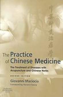 The practice of Chinese medicine : the treatment of diseases with acupuncture and Chinese herbs