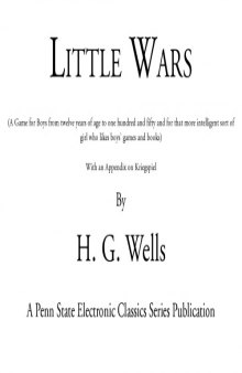 Little Wars  (A Game for Boys from twelve years of age to one hundred and fifty and for that more intelligent sort of girl who likes boys’ games and books)