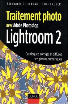 Traitement photo avec Photoshop Lightroom 2 : Cataloguez, corrigez et diffusez vos photos numériques