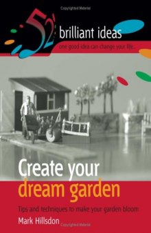 Create Your Dream Garden: Tips and Techniques to Make Your Garden Bloom  52 Brilliant Ideas