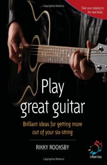 Play Great Guitar: Brilliant Ideas for Getting More Out of Your Six-string