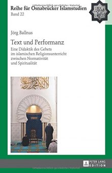 Text und Performanz. Eine Didaktik des Gebets im islamischen Religionsunterricht zwischen Normativität und Spiritualität