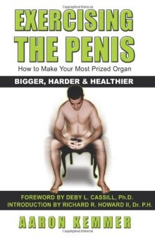 Exercising The Penis: How To Make Your Most Prized Organ Bigger, Harder & Healthier (Penis Enlargement)  