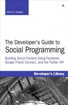 The developer’s guide to social programming : building social context using Facebook, Google friend connect, and the Twitter API