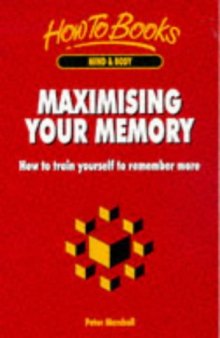 Maximising Your Memory: How to Train Yourself to Remember More (How to Books (Midpoint))