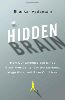 The Hidden Brain: How Our Unconscious Minds Elect Presidents, Control Markets, Wage Wars, and Save Our Lives
