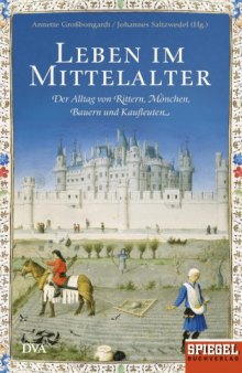 Leben im Mittelalter : Der Alltag von Rittern, Mönchen, Bauern und Kaufleuten