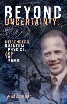 Beyond Uncertainty: Heisenberg, Quantum Physics, and The Bomb