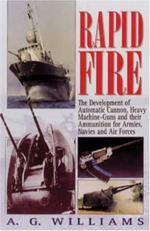 Rapid Fire: The Development of Automatic Cannon, Heavy Machine-Guns and Their Ammunition for Armies, Navies and Air For