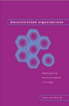 Unconstrained organisations : managing sustainable change : unlocking the potential of people within organisations