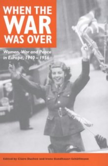 When the War Was Over: Women, War and Peace in Europe, 1940-1956